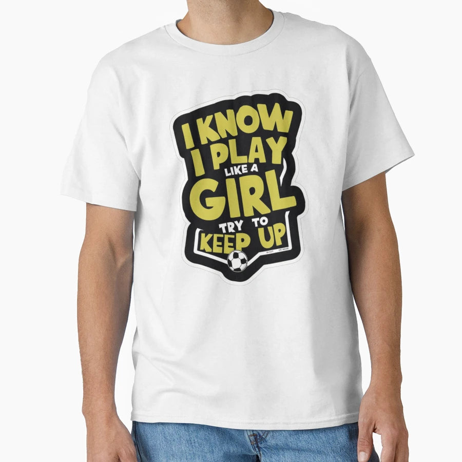 I Know I Play Like Try To Keep Up T-Shirt - Streetwear Style Unisex - T-Shirt, Sweatshirt, Hoodie