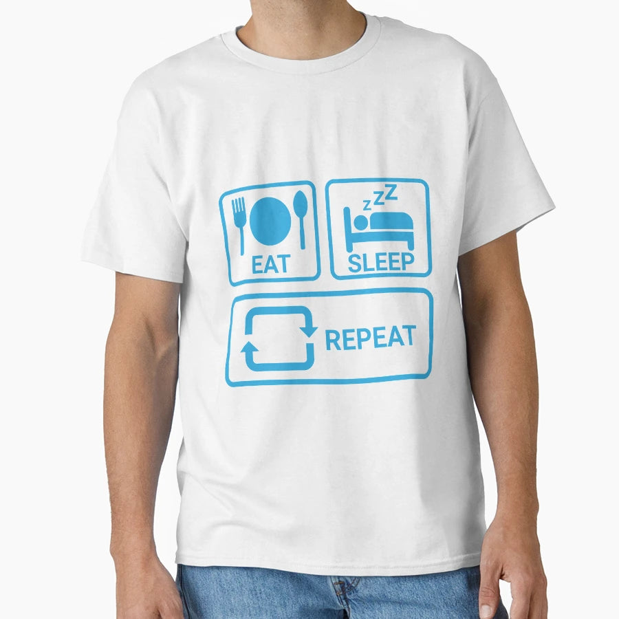 Eat Sleep Repeat T-Shirt - Fun Novelty Design Unisex - T-Shirt, Sweatshirt, Hoodie