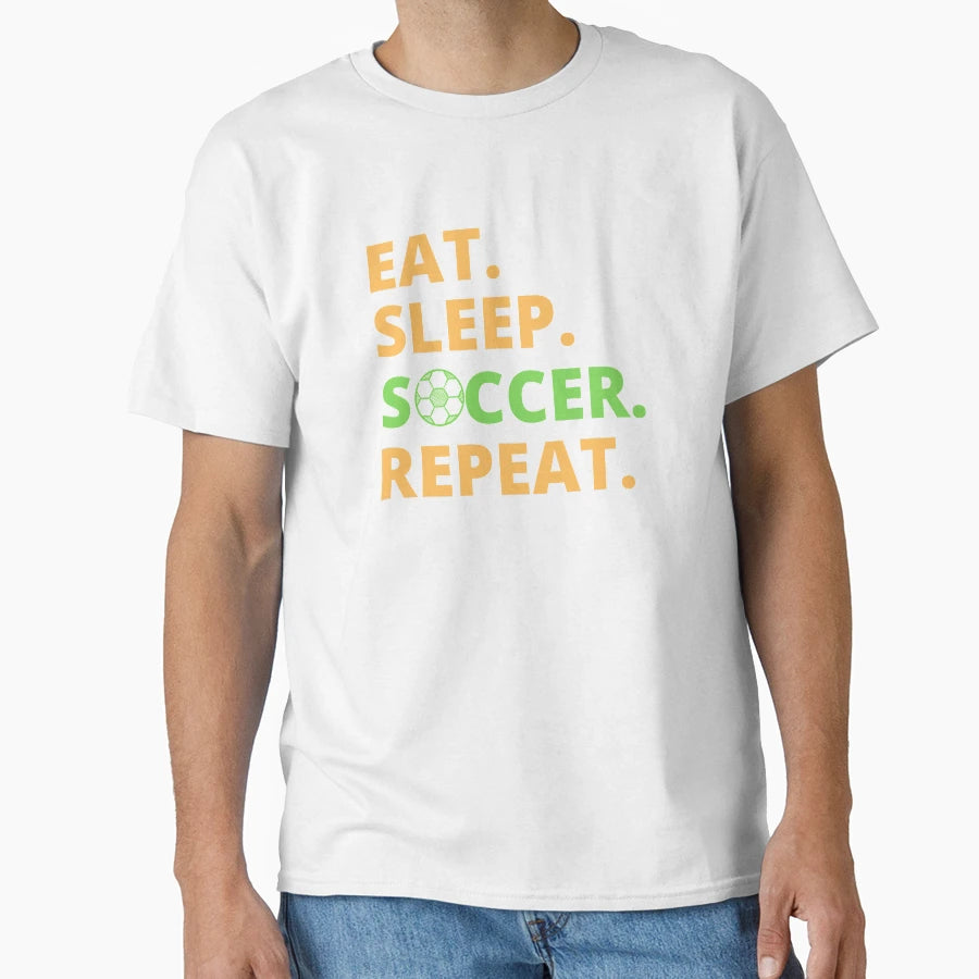 Eat Sleep Soccer Repeat T-Shirt - Casual Everyday Wear Men Women - T-Shirt, Sweatshirt, Hoodie