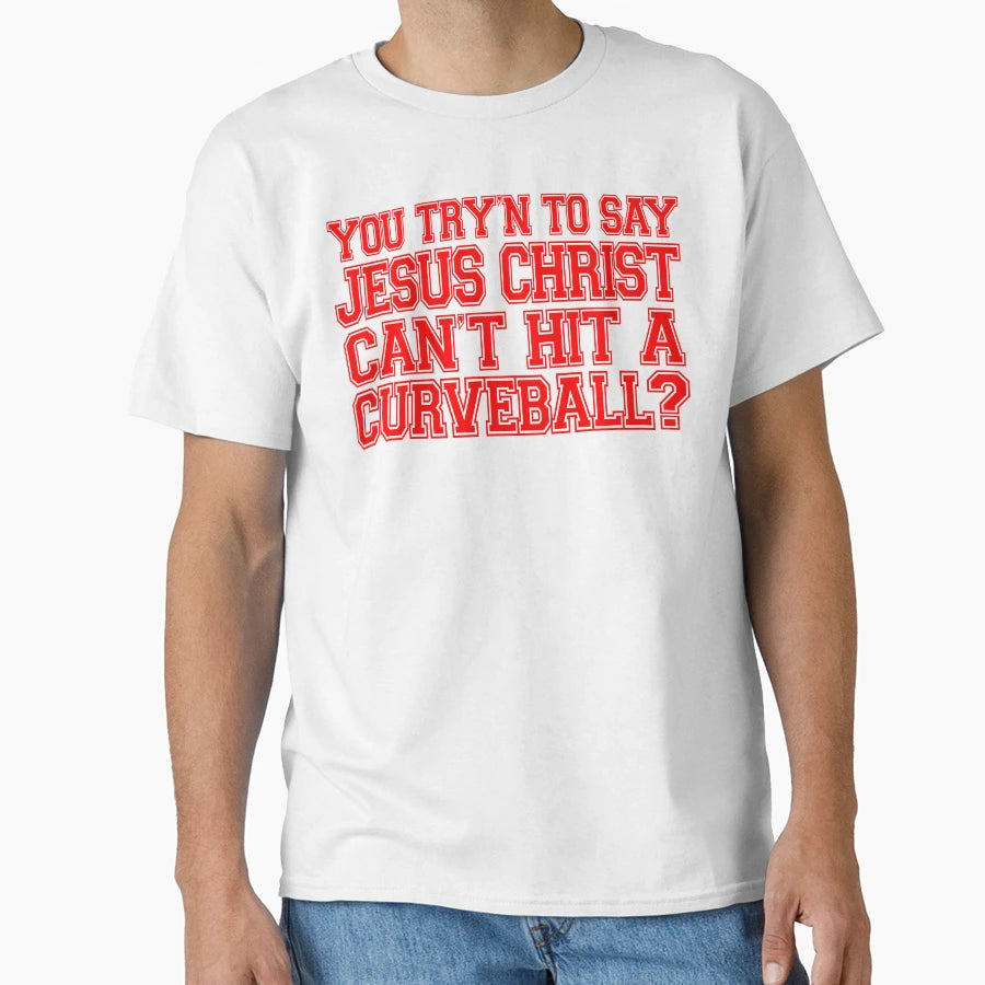 You Tryn To Say Jesus Christ Cant Hit T-Shirt - Novelty Apparel Men Women - T-Shirt, Sweatshirt, Hoodie