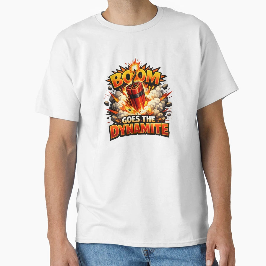 Boom Goes Dynamite T-Shirt - Casual Everyday Wear Men Women - T-Shirt, Sweatshirt, Hoodie