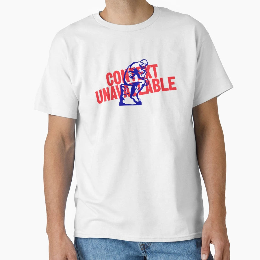 Context Unavailable T-Shirt - Trendy Graphic Unisex - T-Shirt, Sweatshirt, Hoodie