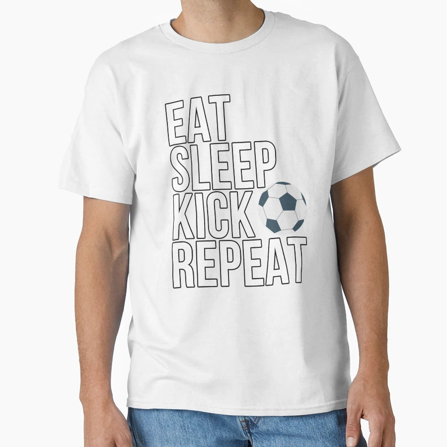 Eat Sleep Kick Repeat Soccer T-Shirt - Novelty Apparel Men Women - T-Shirt, Sweatshirt, Hoodie