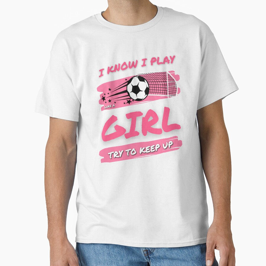 I Know Play Like A Girl Soccer Try To Keep Up, Funny - Adult & Kids T-Shirts, Sweatshirts & Hoodies apparel design preview 1
