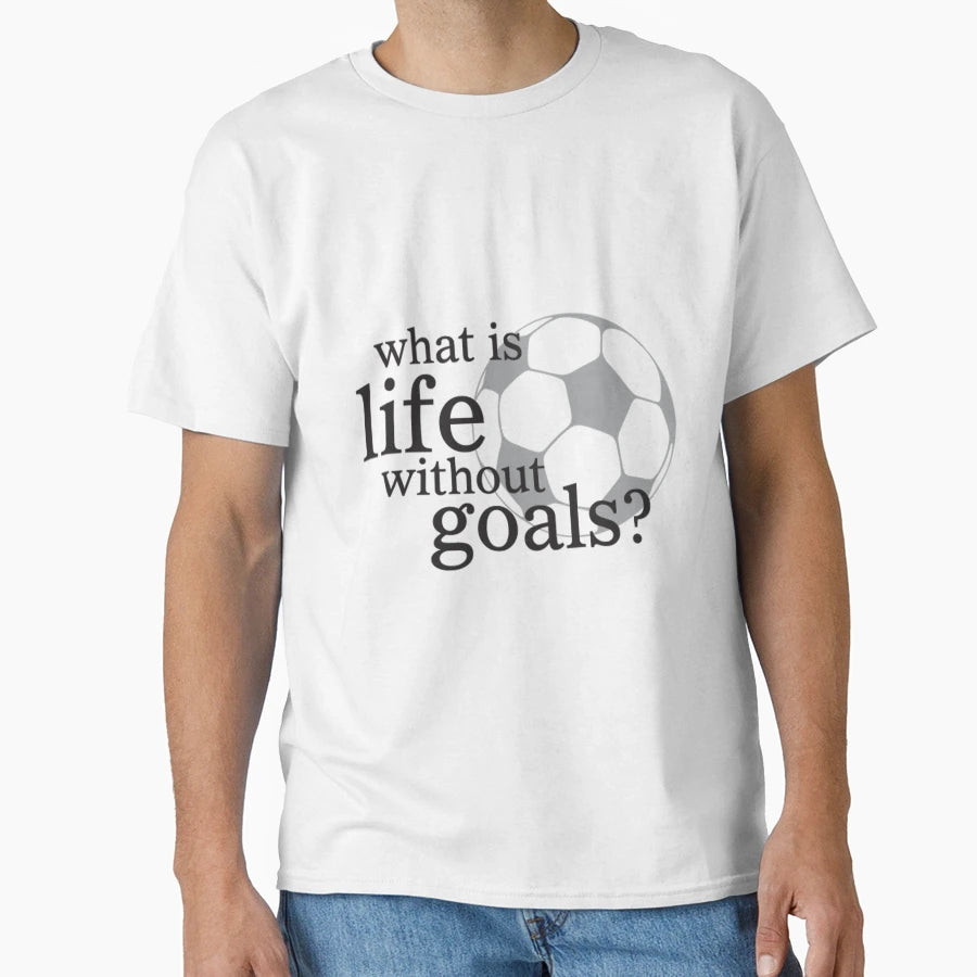 What Is Life Without Goals T-Shirt - Novelty Apparel for Adults - T-Shirt, Sweatshirt, Hoodie