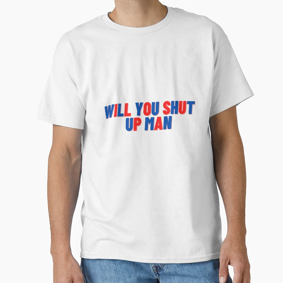 Will You Shut Up T-Shirt - Unique Graphic for Adults - T-Shirt, Sweatshirt, Hoodie