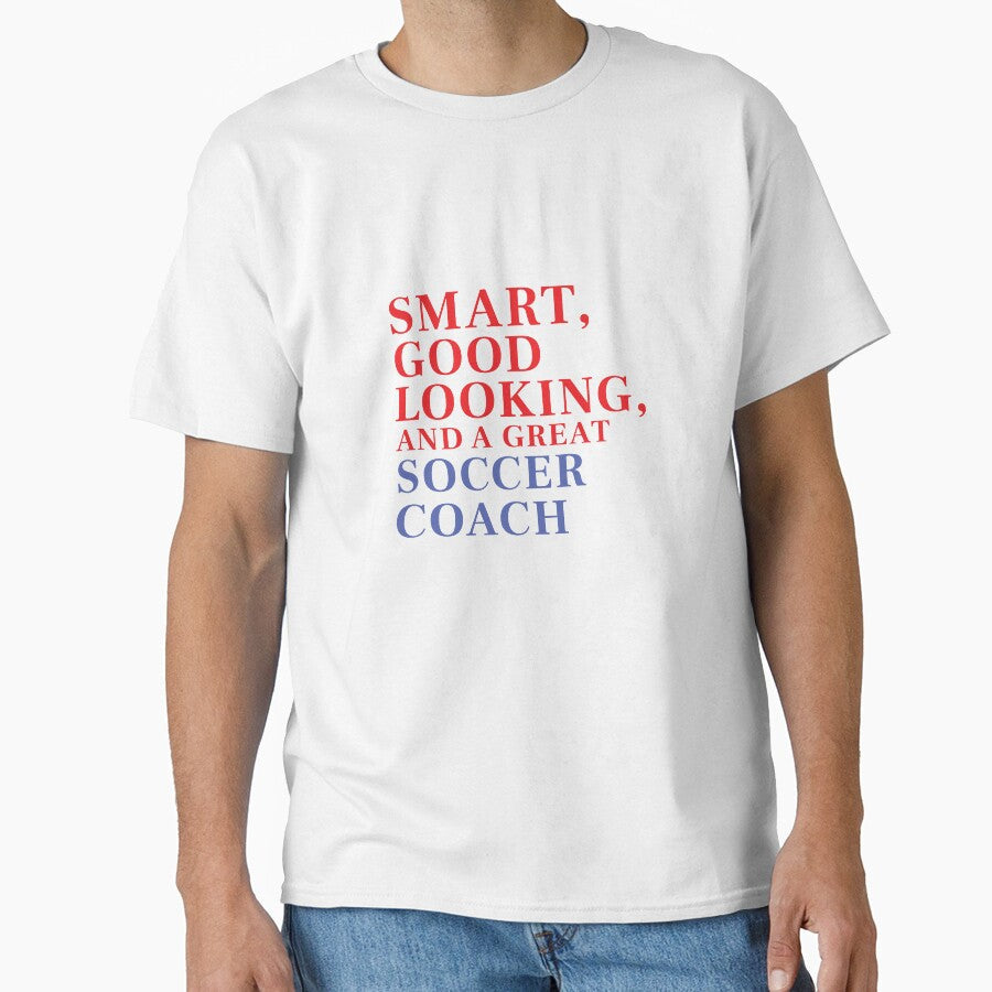 Smart, Good Looking, and a Great SOCCER COACH by - Adult & Kids T-Shirts, Sweatshirts & Hoodies apparel design preview 1