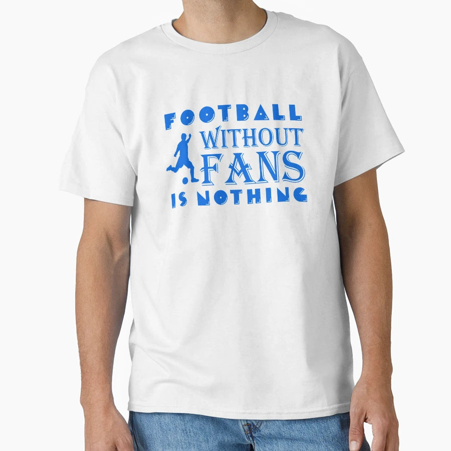 Football Without Fans Is Nothing T-Shirt - Graphic Print Men Women - T-Shirt, Sweatshirt, Hoodie