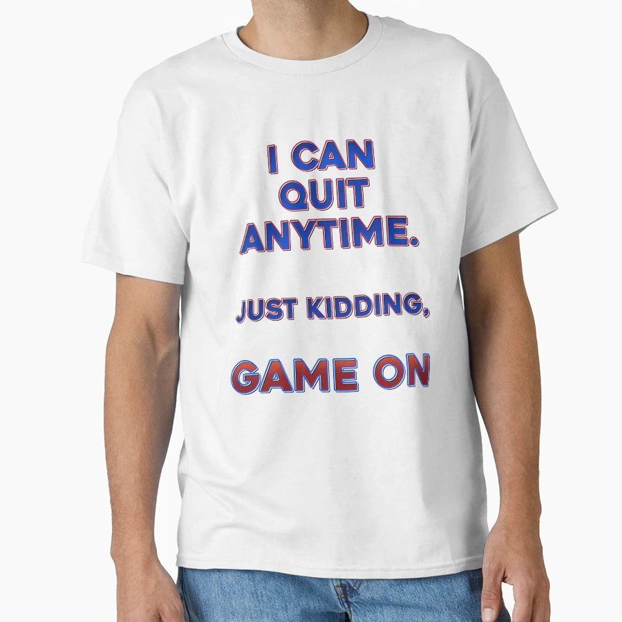 I Can Quit Anytime Just Kidding Game T-Shirt - Unique Graphic for Adults - T-Shirt, Sweatshirt, Hoodie