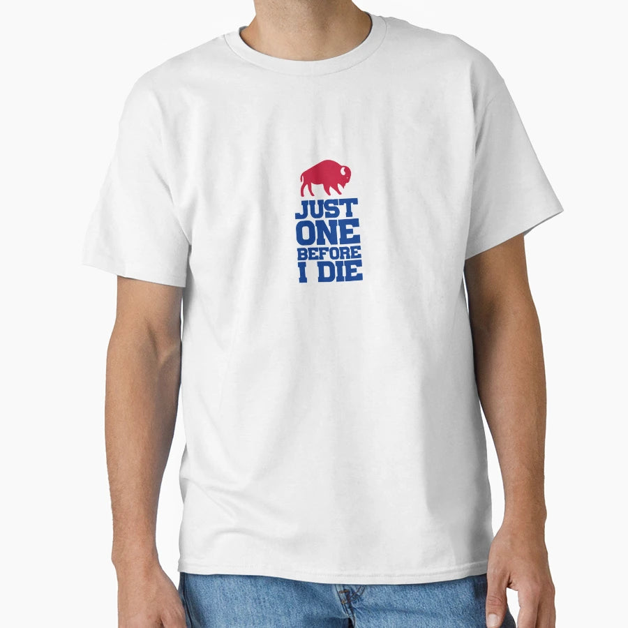 Just One Before I Die T-Shirt - Graphic Print Unisex - T-Shirt, Sweatshirt, Hoodie