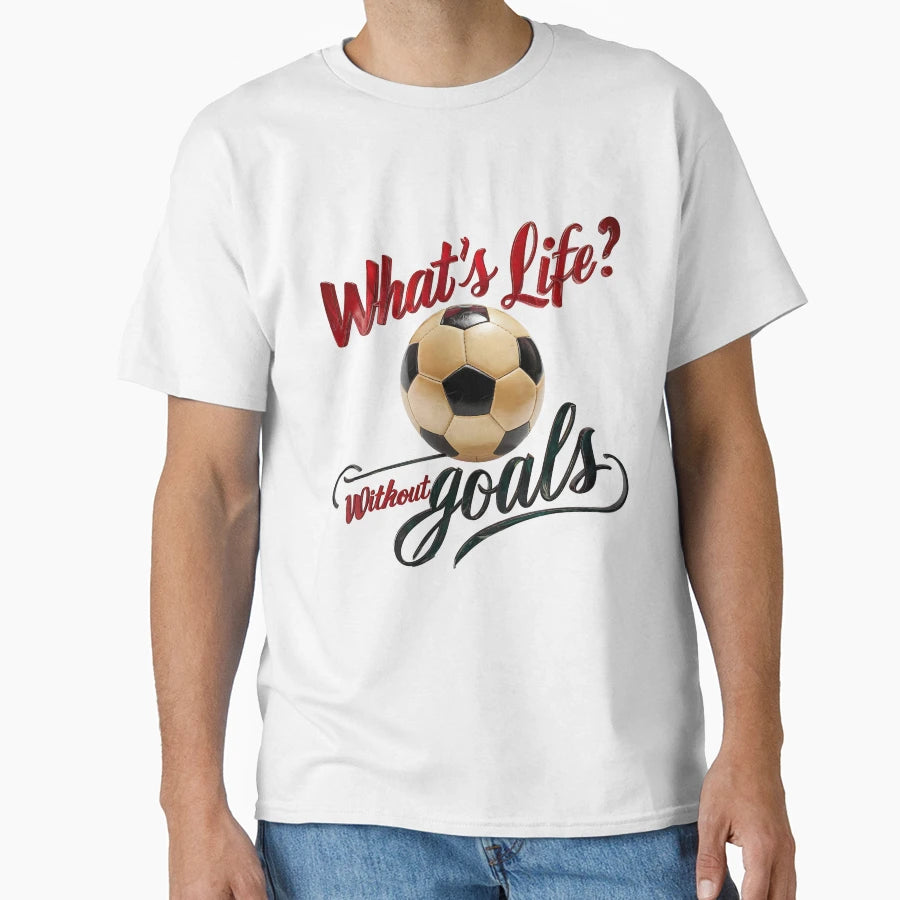 Whats Life Without Goals Football T-Shirt - Custom Art Print for Adults - T-Shirt, Sweatshirt, Hoodie