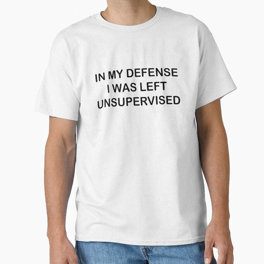 In My Defense I Was Left Unsupervised Funny Design by - Adult & Kids T-Shirts, Sweatshirts & Hoodies apparel design preview 1