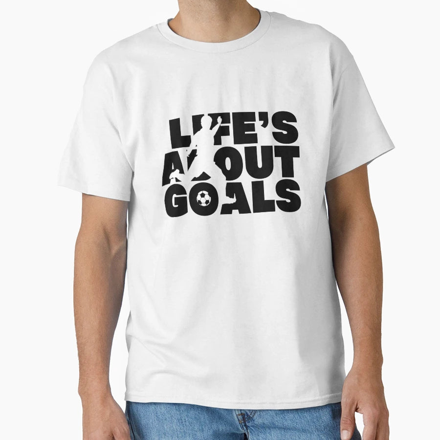 Life Is About Goals Soccer T-Shirt - Novelty Apparel Men Women - T-Shirt, Sweatshirt, Hoodie