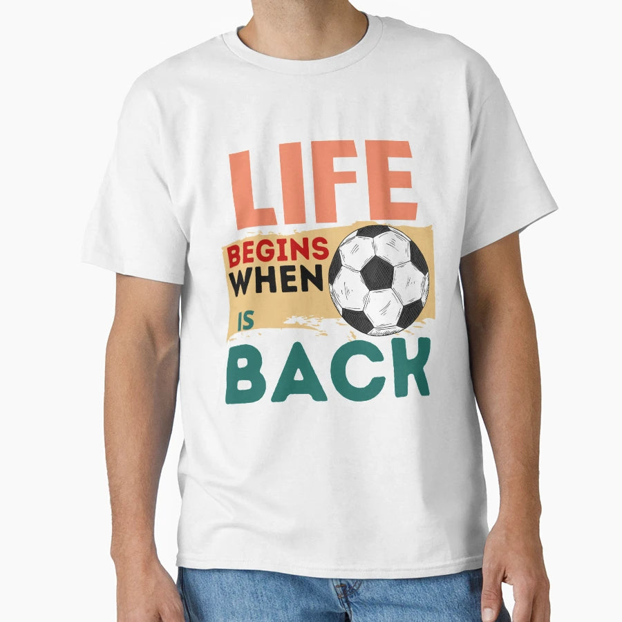 Life Begins When Football Is Back T-Shirt - Aesthetic Graphic Unisex - T-Shirt, Sweatshirt, Hoodie