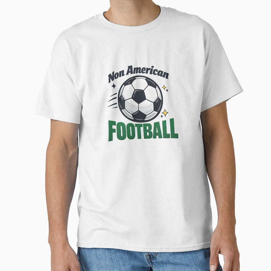 Non American Football Soccer Ball T-Shirt - Novelty Apparel Unisex - T-Shirt, Sweatshirt, Hoodie