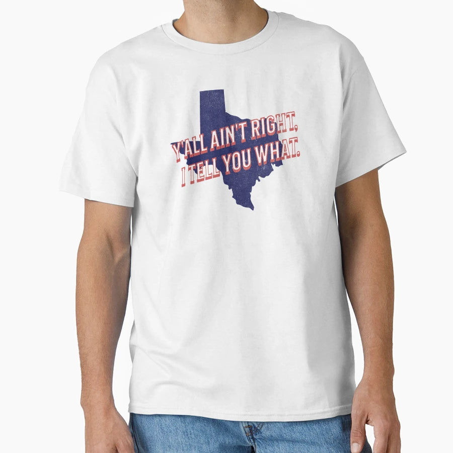 Yall Aint Right I Tell You What T-Shirt - Novelty Apparel Unisex - T-Shirt, Sweatshirt, Hoodie
