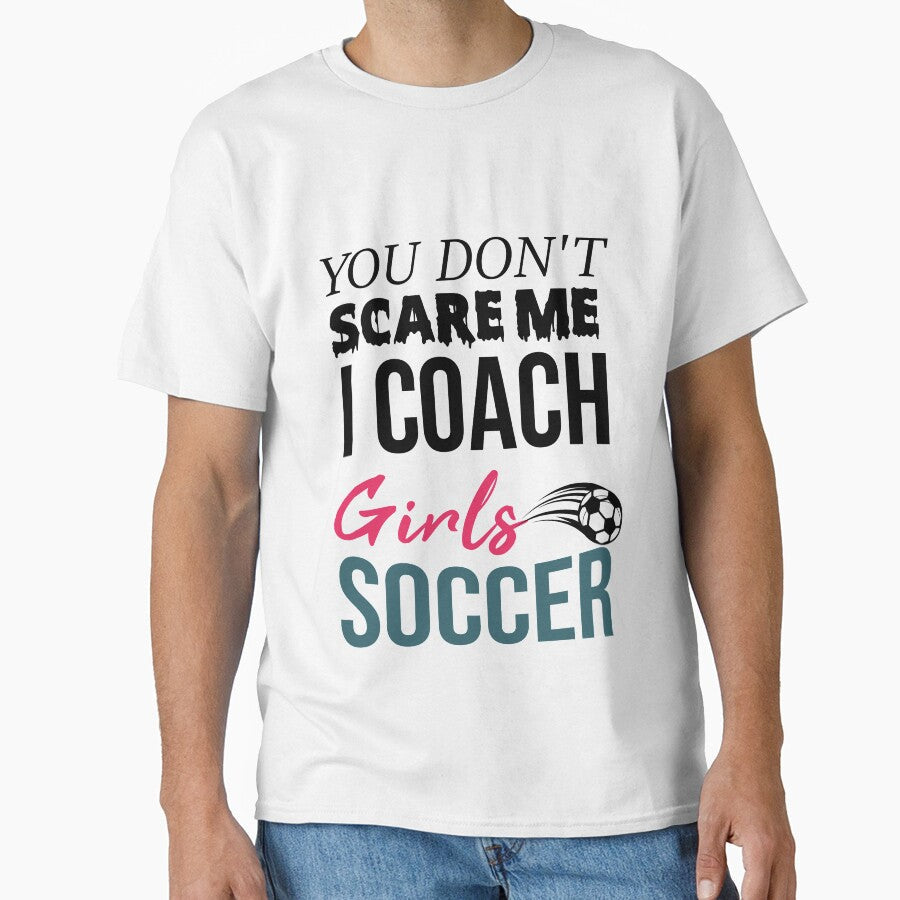 You Don't Scare Me I Coach Girls Soccer Funny Quotes - Adult & Kids T-Shirts, Sweatshirts & Hoodies apparel design preview 1