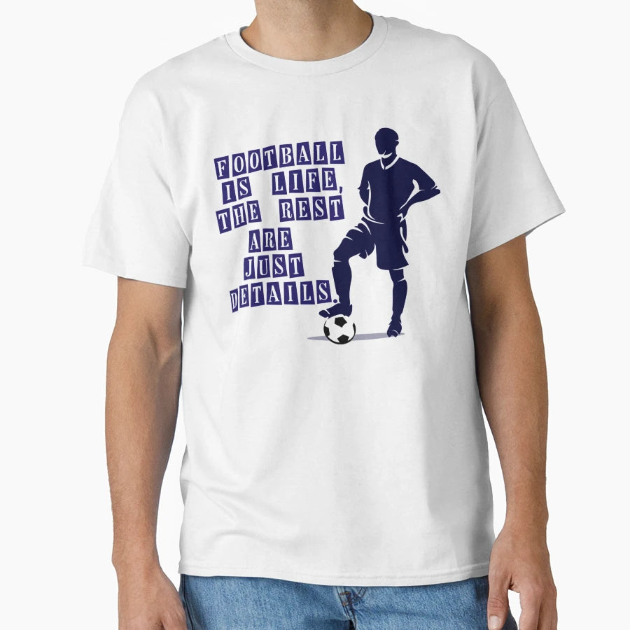Football Is Life Rest Are Just Details T-Shirt - Trendy Graphic Unisex - T-Shirt, Sweatshirt, Hoodie