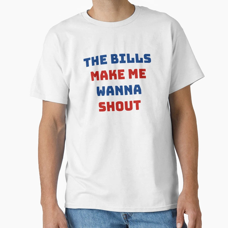 Bills Make Me Wanna Shout T-Shirt - Novelty Apparel Unisex - T-Shirt, Sweatshirt, Hoodie