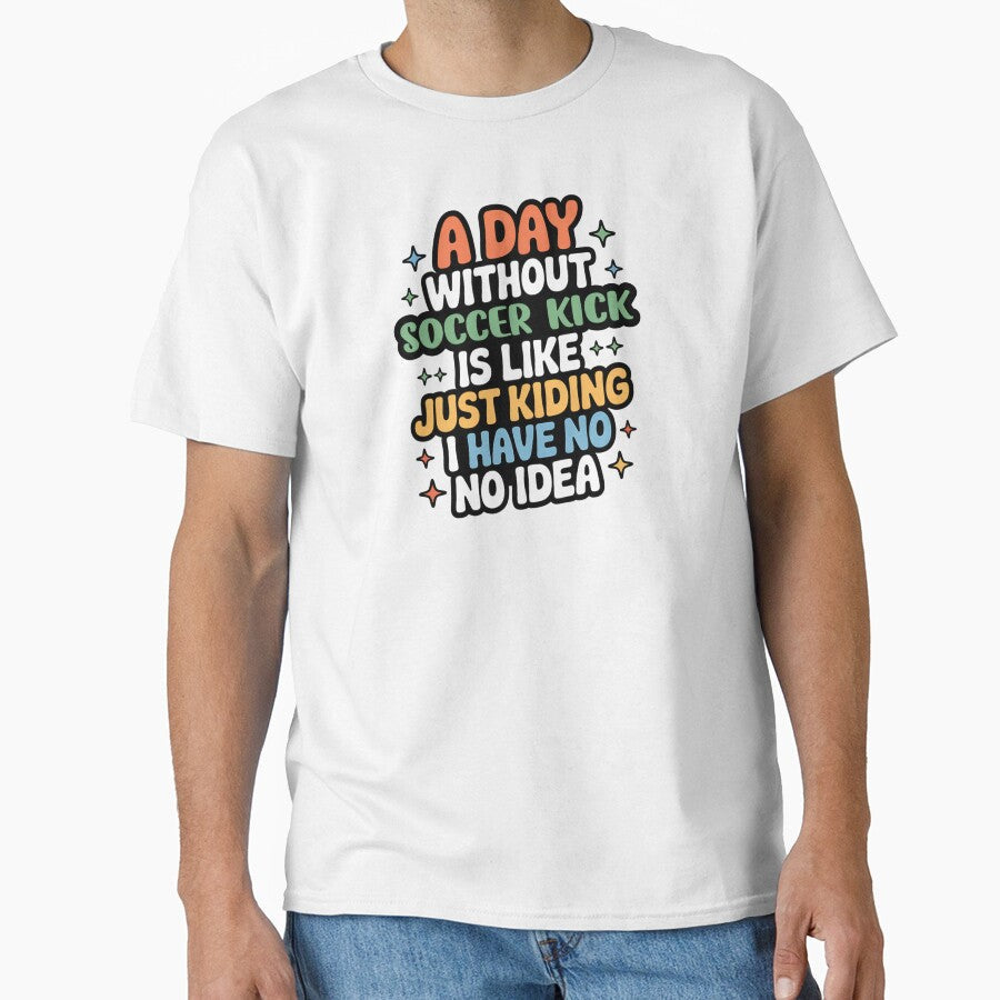 A Day Without Soccer Kick Is Like Just Kidding Cool - Adult & Kids T-Shirts, Sweatshirts & Hoodies apparel design preview 1
