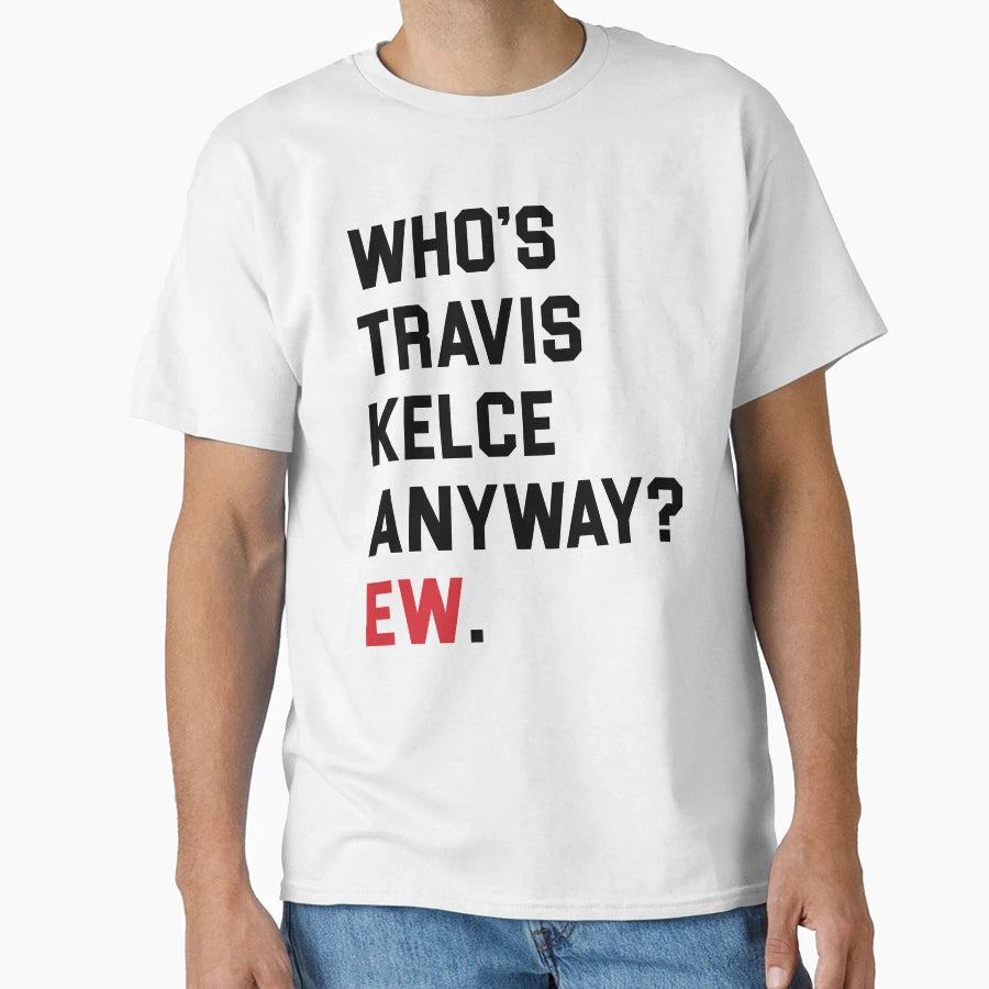 Whos TK Anyway Ew T-Shirt - Graphic Print Unisex - T-Shirt, Sweatshirt, Hoodie