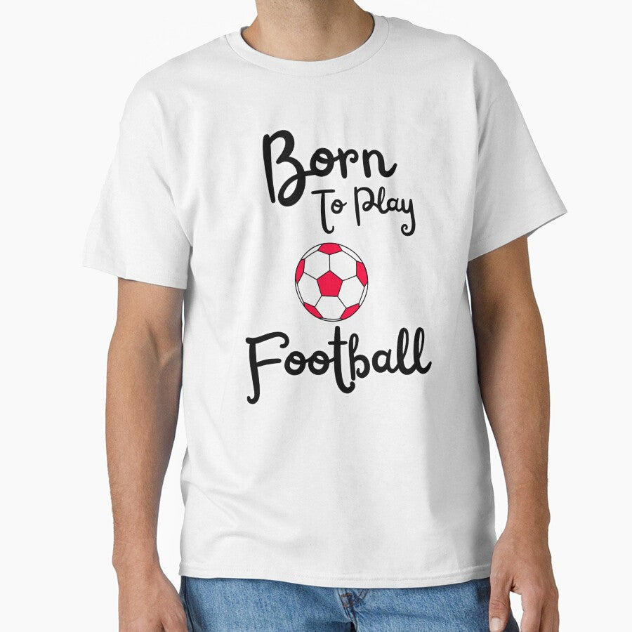 Born to play football soccer fan design by - Adult & Kids T-Shirts, Sweatshirts & Hoodies apparel design preview 1