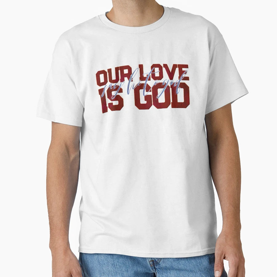 Our Love Is God T-Shirt - Casual Everyday Wear Men Women - T-Shirt, Sweatshirt, Hoodie
