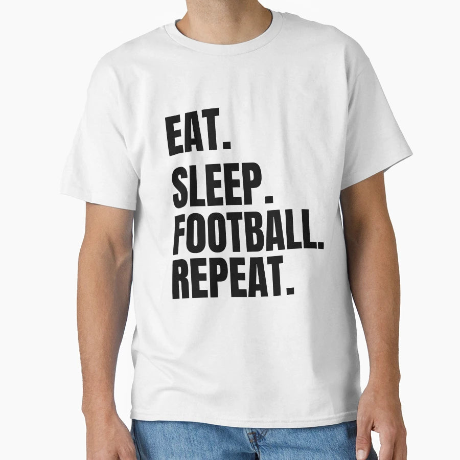 Eat Sleep Football Repeat T-Shirt - Streetwear Style Unisex - T-Shirt, Sweatshirt, Hoodie