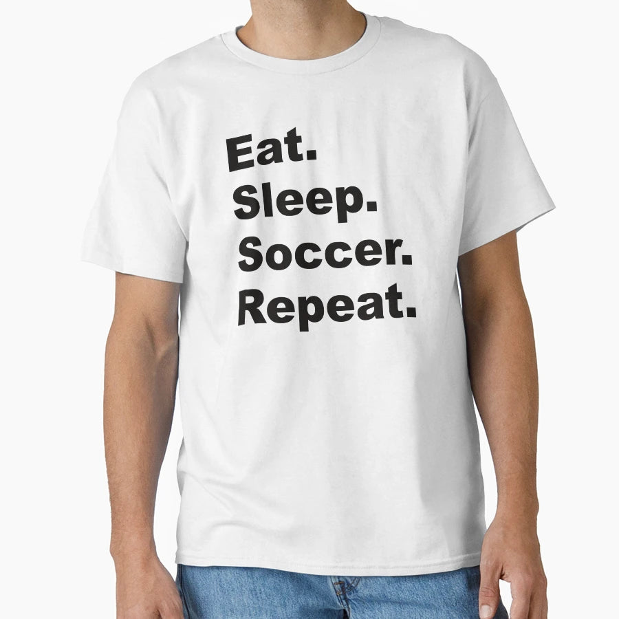 Eat Sleep Soccer Repeat T-Shirt - Fun Novelty Design Unisex - T-Shirt, Sweatshirt, Hoodie