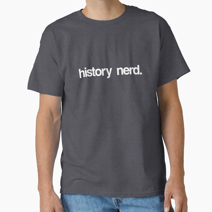 History Nerd T-Shirt - Custom Art Print Unisex - T-Shirt, Sweatshirt, Hoodie