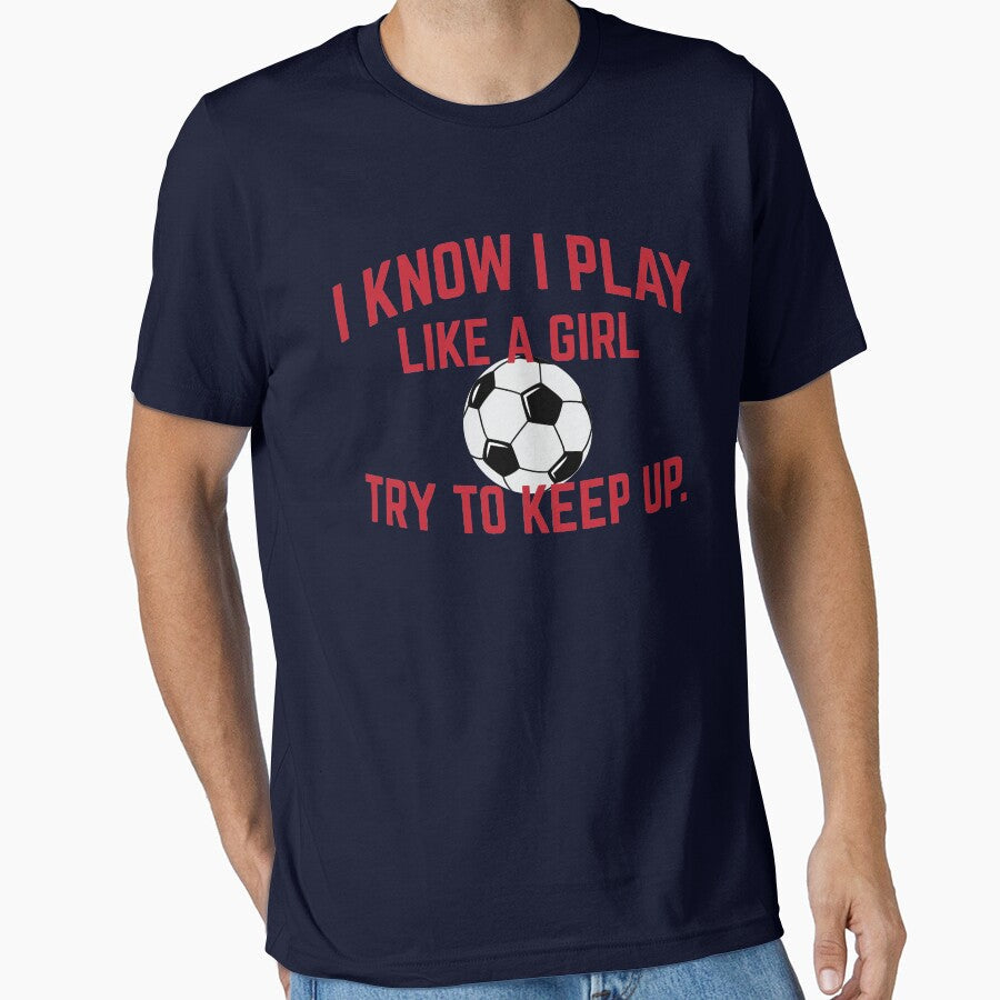 I Know Play Like A Girl Soccer Try To Keep Up by - Adult & Kids T-Shirts, Sweatshirts & Hoodies apparel design preview 1