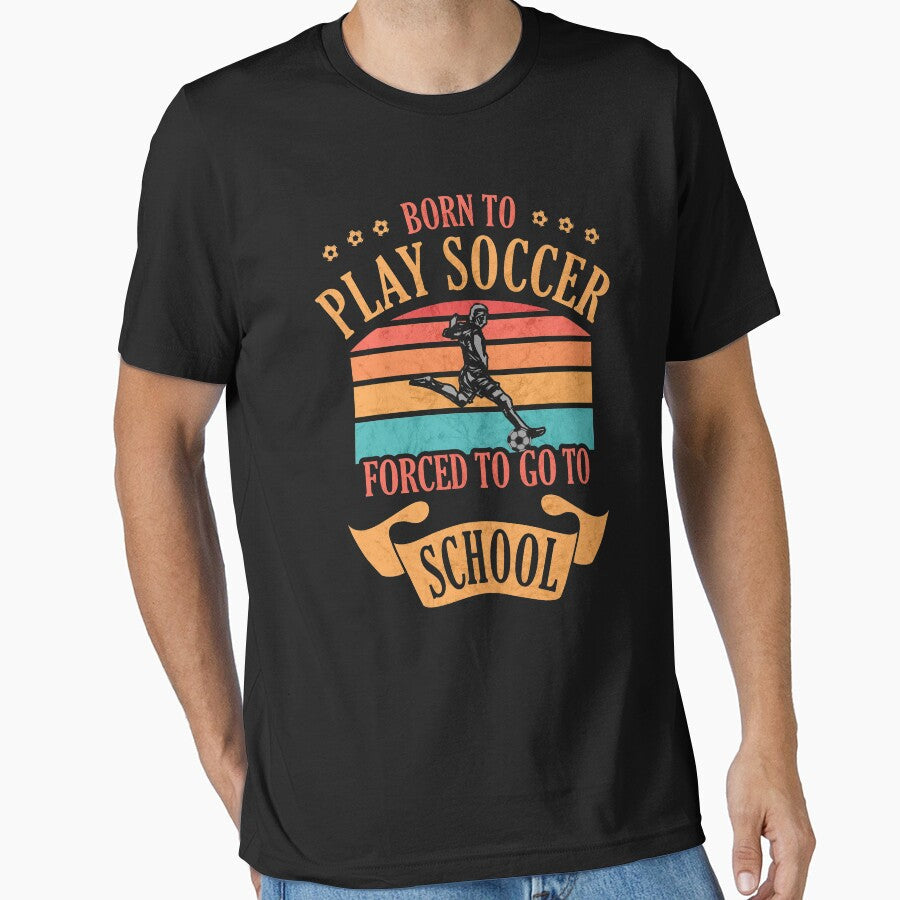 Born To Play Soccer Forced Go School Back by - Adult & Kids T-Shirts, Sweatshirts & Hoodies apparel design preview 1