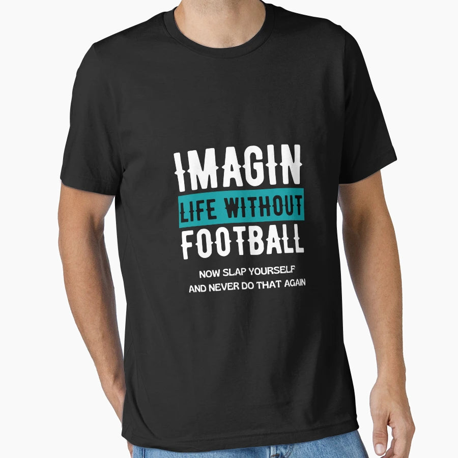 Imagine Life Without Football T-Shirt - Fun Novelty Design Men Women - T-Shirt, Sweatshirt, Hoodie
