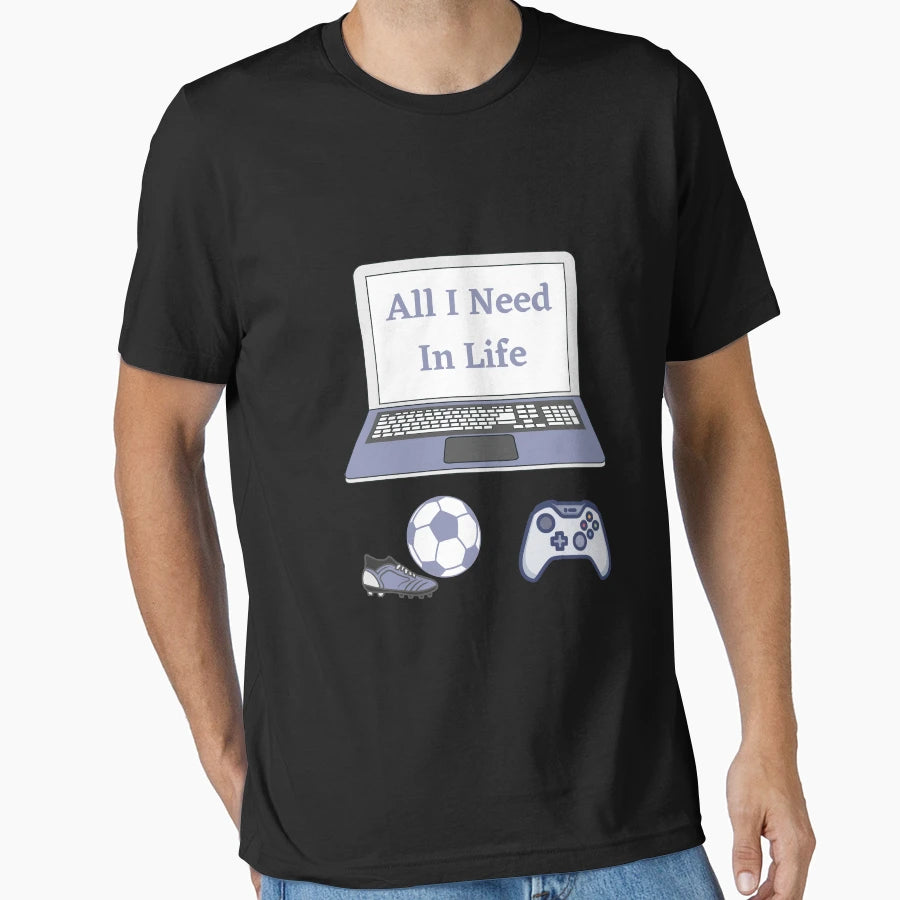 All I Need Life Gaming Soccer Player T-Shirt - Streetwear Style Men Women - T-Shirt, Sweatshirt, Hoodie