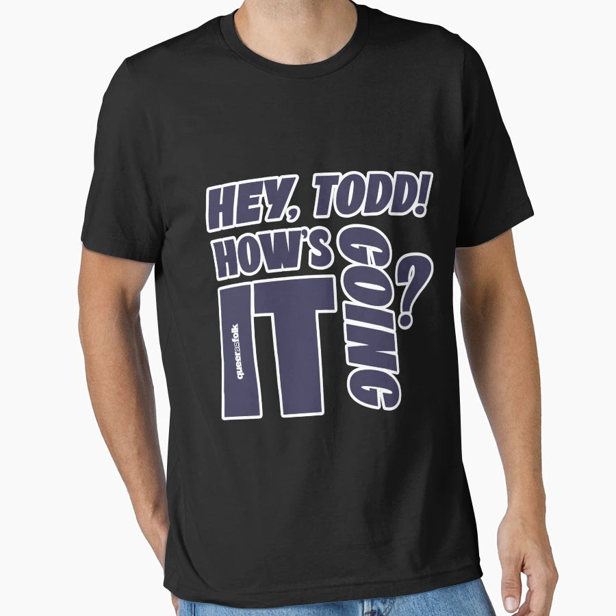 Hey Todd Hows It Going Queer As Folk T-Shirt - Minimalist Print Men Women - T-Shirt, Sweatshirt, Hoodie