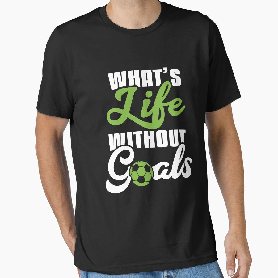Whats Life Without Goals T-Shirt - Streetwear Style for Adults - T-Shirt, Sweatshirt, Hoodie