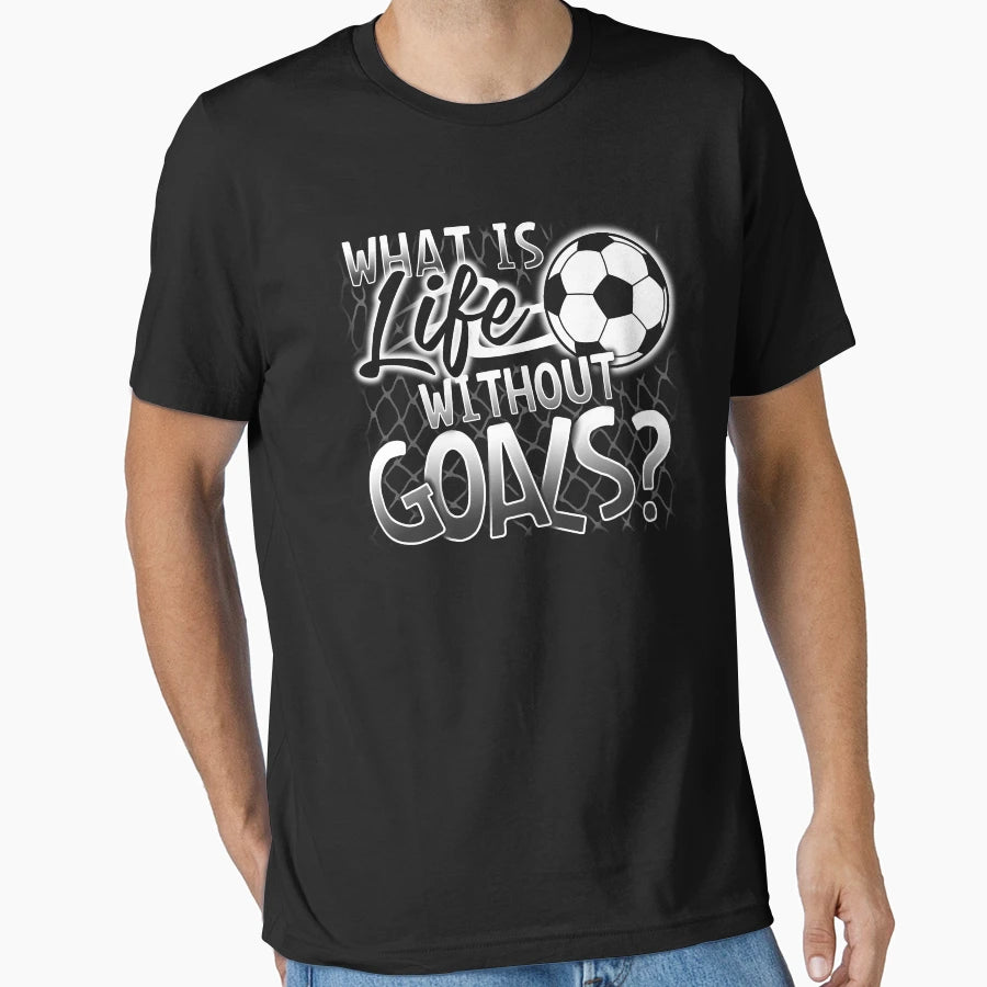 What Is Life Without Goals Funny Soccer T-Shirt - Custom Art Print Unisex - T-Shirt, Sweatshirt, Hoodie