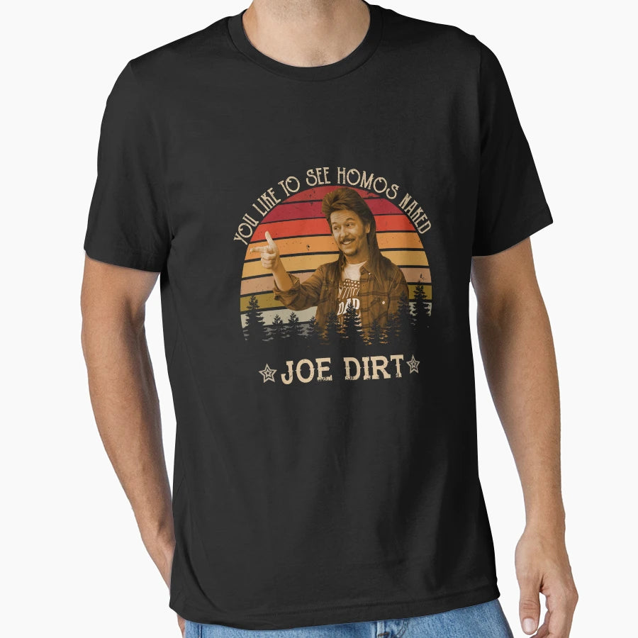 Joe Dirt You Like To See Homos Naked T-Shirt - Fun Novelty Design Men Women - T-Shirt, Sweatshirt, Hoodie