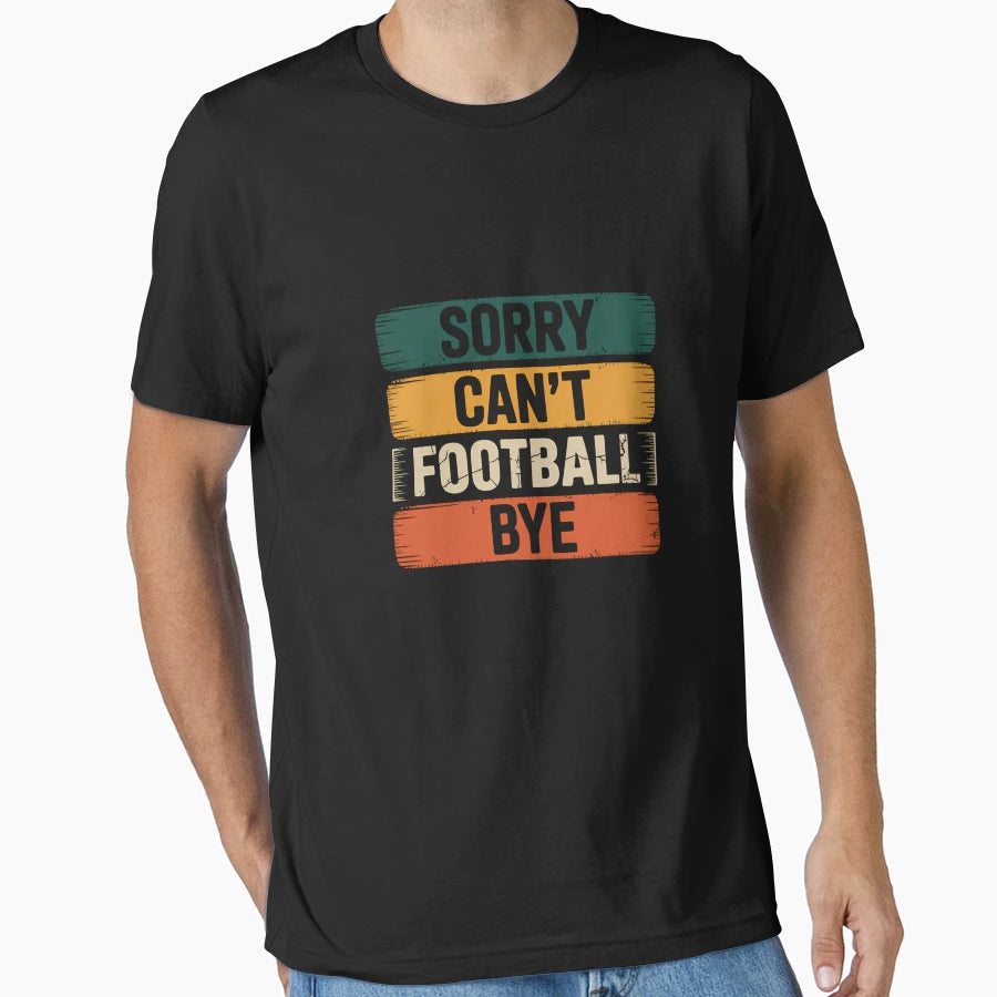 Sorry Can Not Football Bye T-Shirt - Unique Graphic Unisex - T-Shirt, Sweatshirt, Hoodie