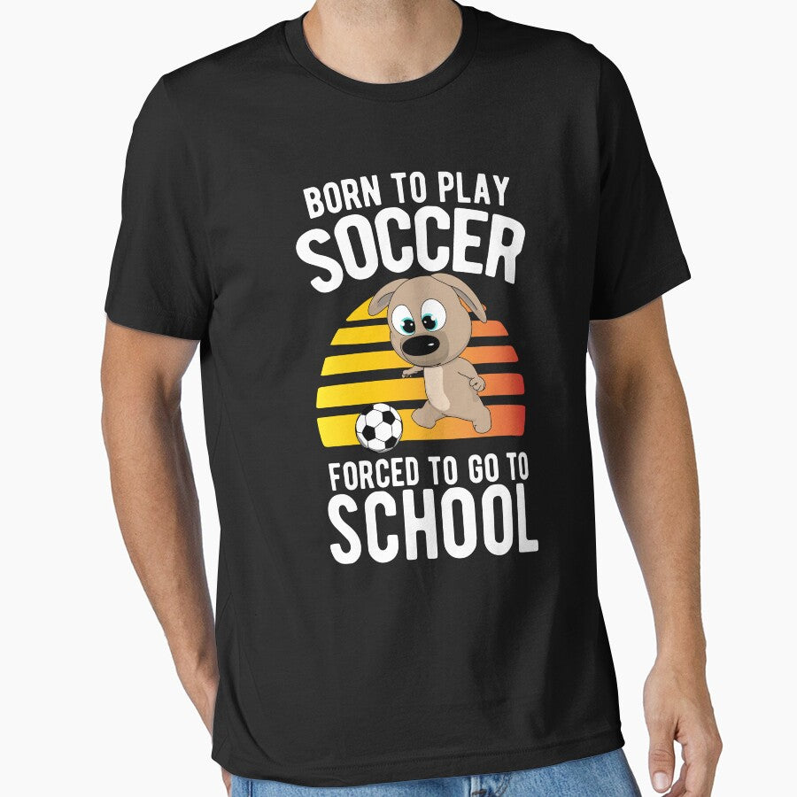 Girl Born To Play Soccer Forced Go School Pup Kick - Adult & Kids T-Shirts, Sweatshirts & Hoodies apparel design preview 1