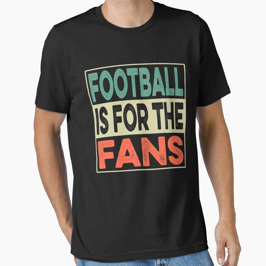Football Is Fans T-Shirt - Casual Everyday Wear for Adults - T-Shirt, Sweatshirt, Hoodie
