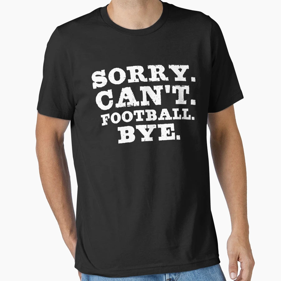 Sorry Cant Football Bye Funny Football T-Shirt - Trendy Graphic Unisex - T-Shirt, Sweatshirt, Hoodie