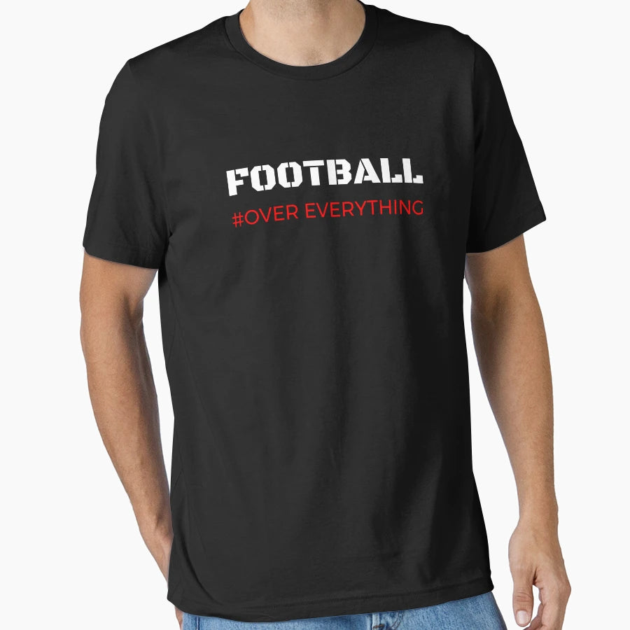 Football Over Everything T-Shirt - Fun Novelty Design Men Women - T-Shirt, Sweatshirt, Hoodie