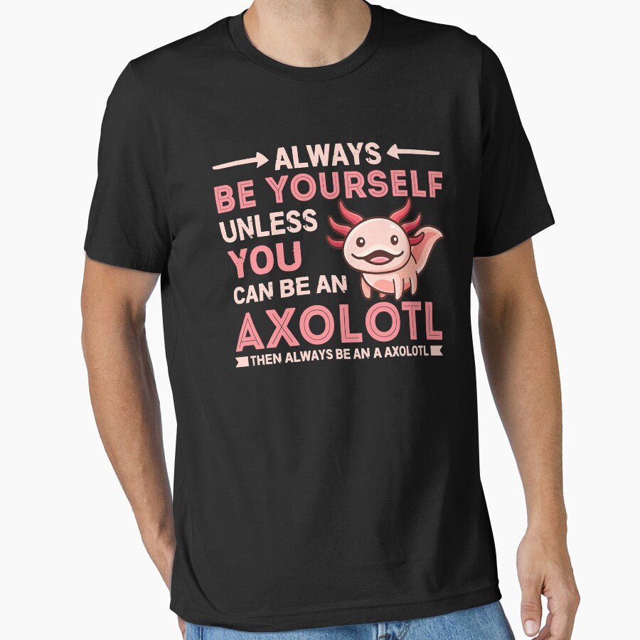 Always Be Yourself Unless You Can An Axolotl Then A - Adult & Kids T-Shirts, Sweatshirts & Hoodies apparel design preview 1
