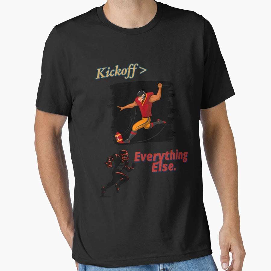 Football Kickoff Everything Else Great T-Shirt - Fun Novelty Design Unisex - T-Shirt, Sweatshirt, Hoodie