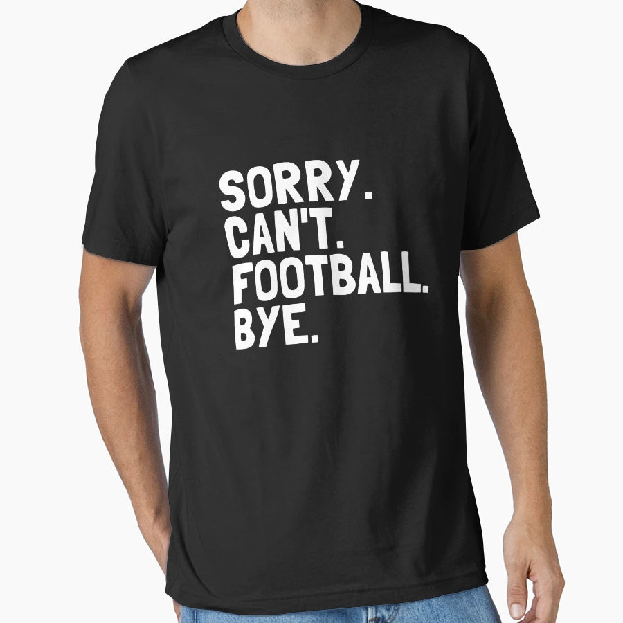 Sorry Cant Football Bye Funny Football T-Shirt - Unique Graphic Men Women - T-Shirt, Sweatshirt, Hoodie