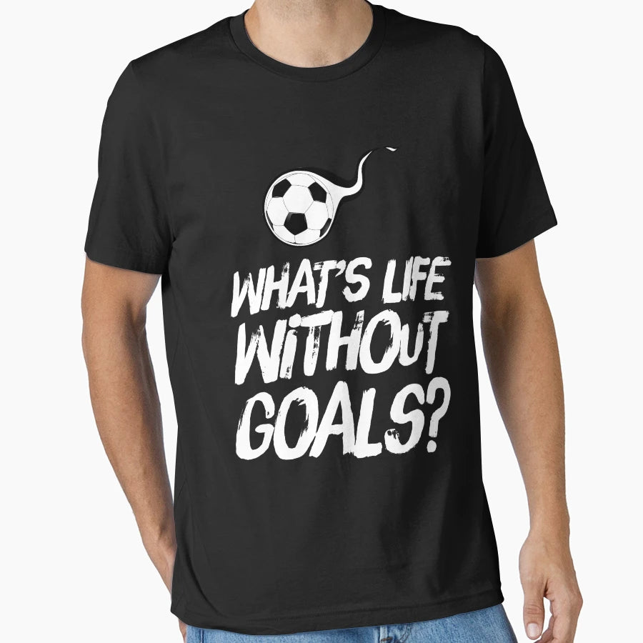 What Is Life Without Goals Soccer T-Shirt - Novelty Apparel Men Women - T-Shirt, Sweatshirt, Hoodie