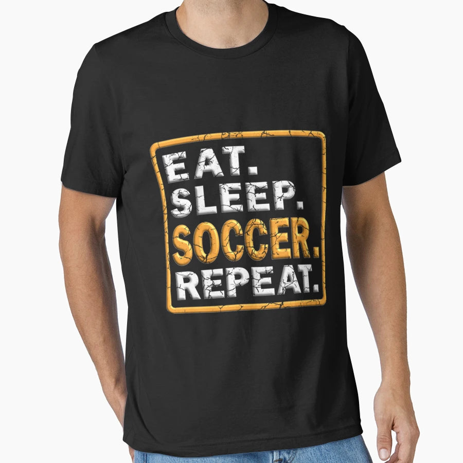 Eat Sleep Soccer Repeat T-Shirt - Casual Everyday Wear Unisex - T-Shirt, Sweatshirt, Hoodie