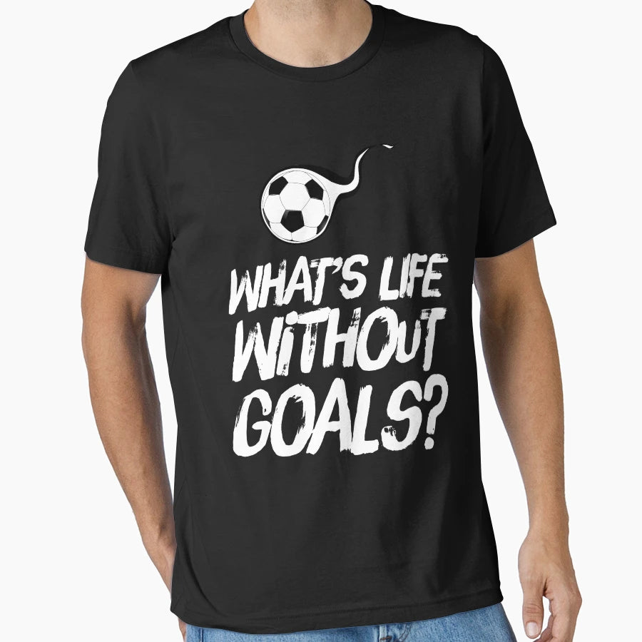 Whats Life Without Goals Funny Soccer T-Shirt - Trendy Graphic Men Women - T-Shirt, Sweatshirt, Hoodie