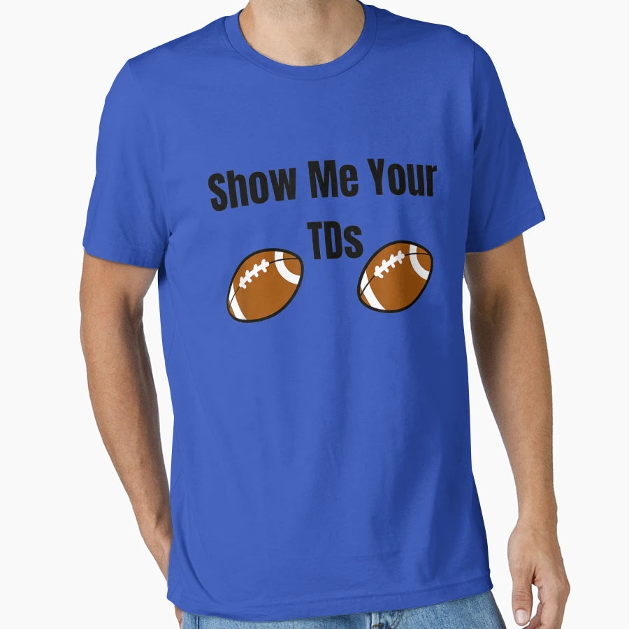 Funny Football Show Me Your Tds T-Shirt - Casual Everyday Wear Unisex - T-Shirt, Sweatshirt, Hoodie